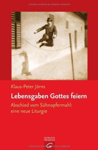 Lebensgaben Gottes feiern: Abschied vom Sühnopfermahl: eine neue Liturgie: Abschied vom Sühneopfermahl: eine neue Liturgie