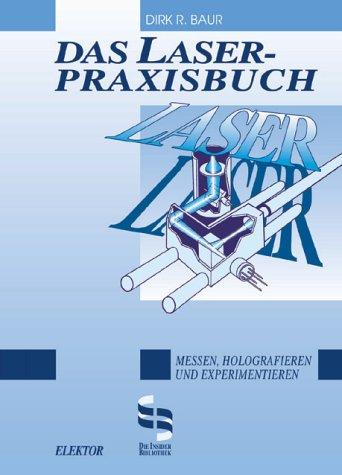 Das Laser- Praxisbuch. Messen, Holografieren, Experimentieren