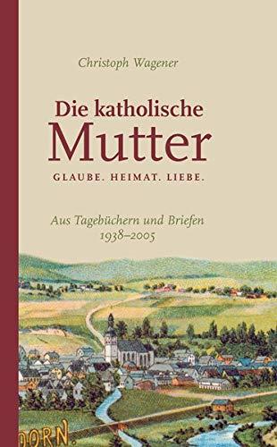 DIE KATHOLISCHE MUTTER: GLAUBE. HEIMAT. LIEBE.