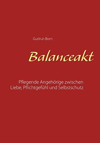 Balanceakt: Pflegende Angehörige zwischen Liebe, Pflichtgefühl und Selbstschutz - aktualisierte Neuauflage