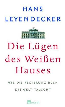 Die Lügen des Weißen Hauses. Wie die Regierung Bush die Welt täuscht