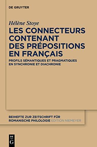 Les connecteurs contenant des prépositions en français: Profils sémantiques et pragmatiques en synchronie et diachronie (Beihefte zur Zeitschrift für romanische Philologie, 376, Band 376)