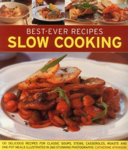 Best-Ever Recipes Slow Cooking: 135 Delicious Recipes for Classic Soups, Stews, Casseroles, Roasts and One-pot Meals Illustrated in 260 Stunning Photographs