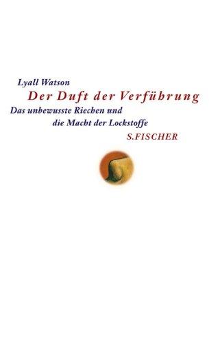 Der Duft der Verführung. Das unbewusste Riechen und die Macht der Lockstoffe