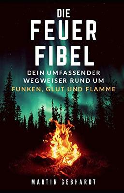 Die Feuer-Fibel: Dein umfassender Wegweiser rund um Funken, Glut und Flamme