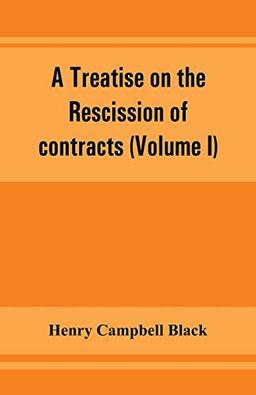 A treatise on the rescission of contracts and cancellation of written instruments (Volume I)