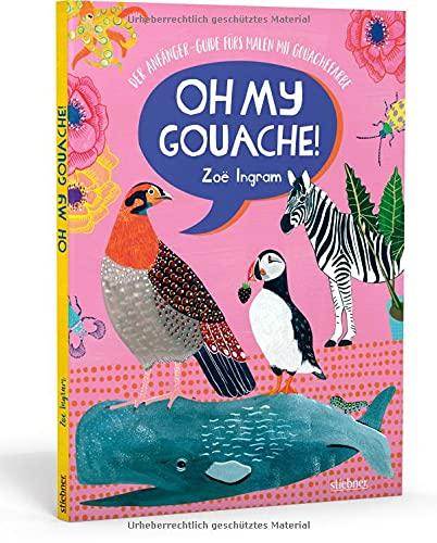 Oh My Gouache! Der Anfänger-Guide fürs Malen mit Gouachefarben. Farben mischen, Maltechniken lernen und 11 Projekte mit Goauche ausprobieren – für alle, die basteln, malen und zeichnen lieben!