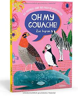 Oh My Gouache! Der Anfänger-Guide fürs Malen mit Gouachefarben. Farben mischen, Maltechniken lernen und 11 Projekte mit Goauche ausprobieren – für alle, die basteln, malen und zeichnen lieben!