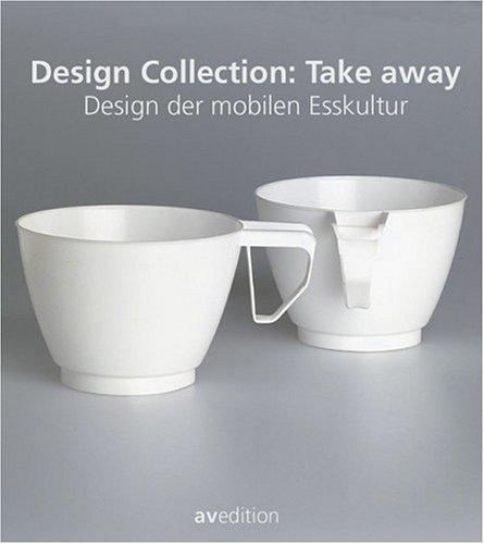 Design Collection 01: Take away. Design der mobilen Esskultur: Take Away Design of Mobile Food Culture