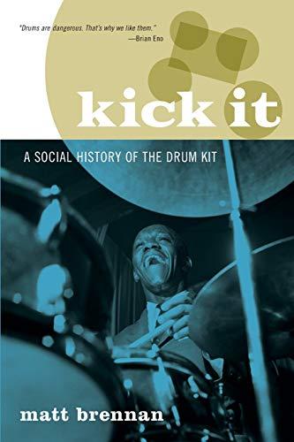 Brennan, M: Kick It: A Social History of the Drum Kit