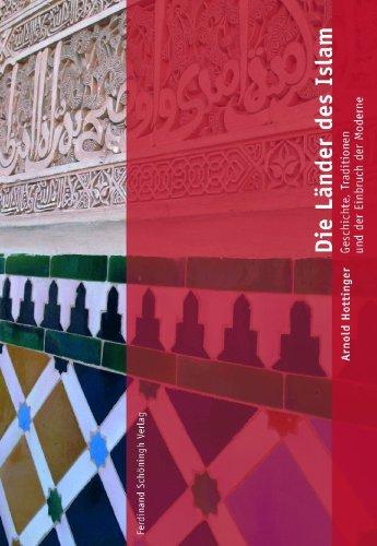 Die Länder des Islam: Geschichte, Tradition und der Einbruch der Moderne