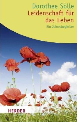 Leidenschaft für das Leben: Ein Jahresbegleiter. Texte aus dem Werk von Dorothee Sölle (HERDER spektrum)