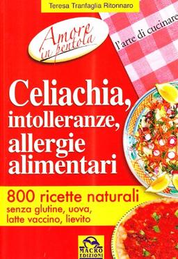 Celiachia, intolleranze, allergie alimentari. 800 ricette naturali