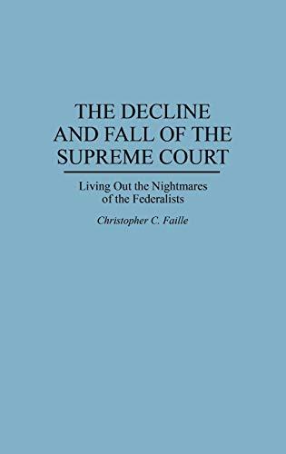 The Decline and Fall of the Supreme Court: Living Out the Nightmares of the Federalists