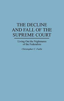 The Decline and Fall of the Supreme Court: Living Out the Nightmares of the Federalists