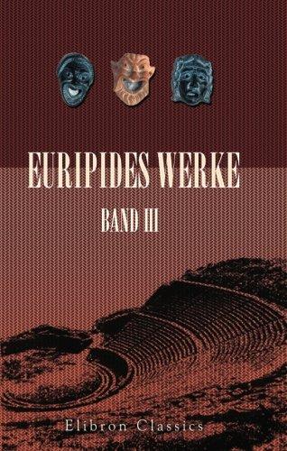 Euripides Werke: Band III. Die Troerinnen; Ion; Elektra; Der rasende Herakles; Die Schutzflehenden; Die Herakliden