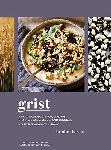 Grist: A Practical Guide to Cooking Grains, Beans, Seeds, and Legumes