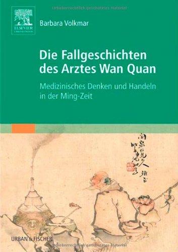 Die Fallgeschichten des Arztes Wan Quan: Medizinisches Denken und Handeln in der Ming-Zeit