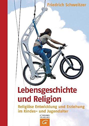 Lebensgeschichte und Religion: Religiöse Entwicklung und Erziehung im Kindes- und Jugendalter