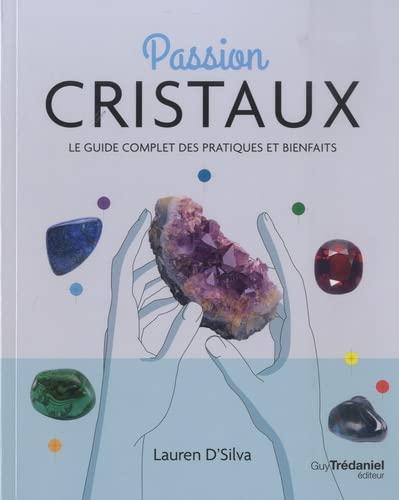 Passion cristaux : le guide complet des pratiques et bienfaits