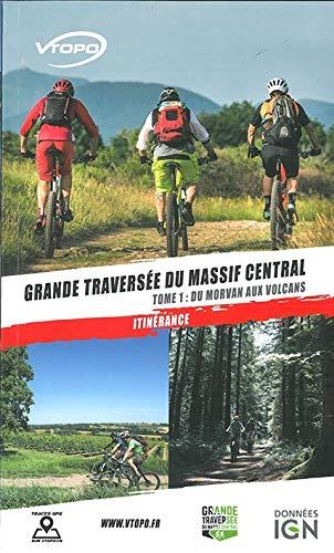 Grande traversée du Massif central. Vol. 1. Du Morvan aux volcans