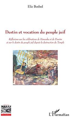 Destin et vocation du peuple juif : réflexions sur les célébrations de Hanouka et de Pourim et sur le destin du peuple juif depuis la destruction du Temple