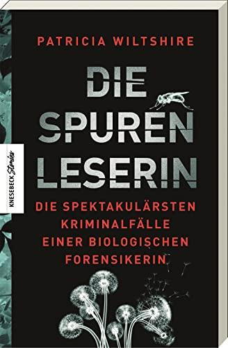 Die Spurenleserin: Die spektakulärsten Kriminalfälle einer biologischen Forensikerin