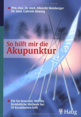 So hilft mir die Akupunktur: Für Sie bewertet: Wie die fernöstliche Methode bei 55 Krankheiten hilft