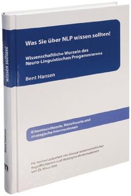 Was Sie über NLP wissen sollten!: Wissenschaftliche Wurzeln des Neuro-Linguistischen Programmierens. Erkenntnistheorie, Metatheorie und strategische Interventionen