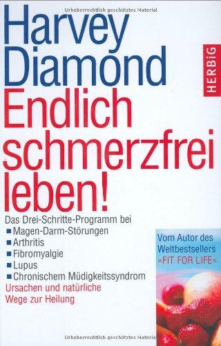 Endlich schmerzfrei leben!: Das Drei-Schritte-Programm bei Magen-Darm-Störungen, Arthritis, Febromyalgie, Lupus und chronischem Müdigkeitssyndrom. Ursachen und natürliche Wege zur Heilung