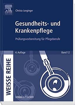 Gesundheits- und Krankenpflege: Prüfungsvorbereitung für Pflegeberufe (Weisse Reihe)