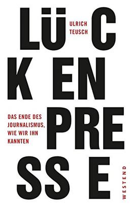 Lückenpresse: Das Ende des Journalismus, wie wir ihn kannten