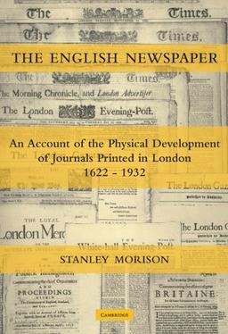 The English Newspaper, 1622–1932: An Account of the Physical Development of Journals Printed in London