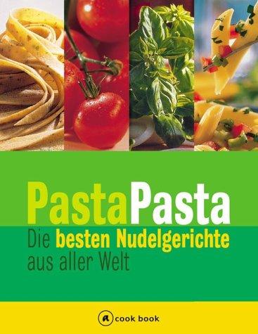 Pasta Pasta. a cook book. Die besten Nudelrezepte aus aller Welt