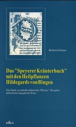 Das Speyerer Kräuterbuch mit den Heilpflanzen Hildegards von Bingen: Eine Studie zur mittelhochdeutschen Physica-Rezeption mit kritischer Ausgabe des Textes