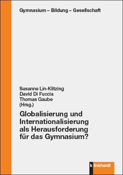 Globalisierung und Internationalisierung als Herausforderung für das Gymnasium? (Gymnasium - Bildung - Gesellschaft)