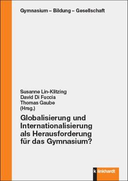 Globalisierung und Internationalisierung als Herausforderung für das Gymnasium? (Gymnasium - Bildung - Gesellschaft)