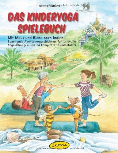 Das Kinderyoga-Spielebuch: Mit Maus und Biene nach Indien: Spannende Abenteuergeschichten, fantasievolle Yoga-Übungen und 14 komplette Stundenbilder