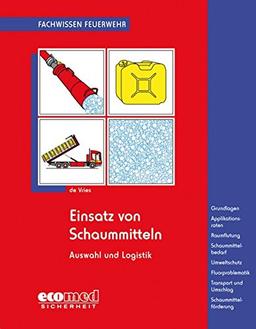 Einsatz von Schaummitteln: Grundlagen - Applikationsraten - Raumflutung - Schaummittelbedarf - Umweltschutz - Fluorproblematik - Transport und Umschlag - Schaummittelförderung (Fachwissen Feuerwehr)