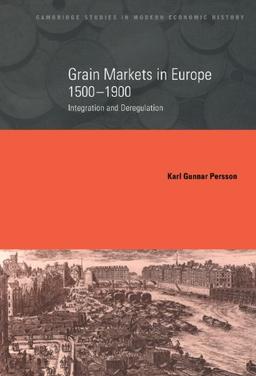 Grain Markets in Europe, 1500–1900: Integration and Deregulation (Cambridge Studies in Modern Economic History, Band 7)