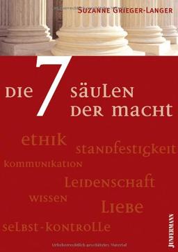 Die 7 Säulen der Macht: Kommunikation, Standfestigkeit, Ethik, Selbstkontrolle, Wissen, Leidenschaft, Liebe