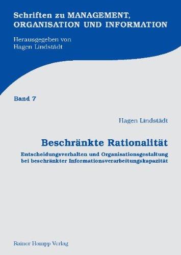 Beschränkte Rationalität: Entscheidungsverhalten und Organisationsgestaltung bei beschränkter Informationsverarbeitungskapazität (Schriften zu Management, Organisation und Information)