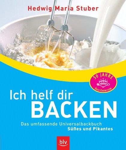 Ich helf dir backen. Das umfassende Universalbackbuch. Süßes & Pikantes