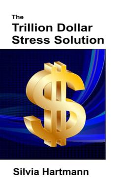 The Trillion Dollar Stress Solution: MODERN Stress Management - From Stress To Success