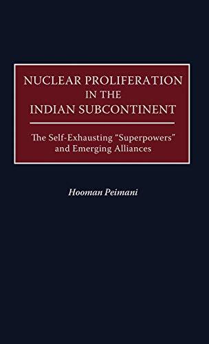 Nuclear Proliferation in the Indian Subcontinent: The Self-Exhausting Superpowers and Emerging Alliances (Praeger Security International)