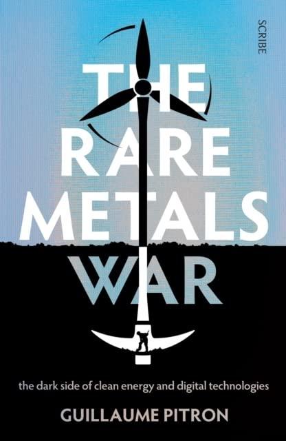 The Rare Metals War: The Dark Side of Clean Energy and Digital Technologies