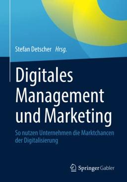 Digitales Management und Marketing: So nutzen Unternehmen die Marktchancen der Digitalisierung