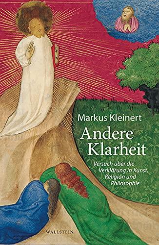 Andere Klarheit: Versuch über die Verklärung in Kunst, Religion und Philosophie