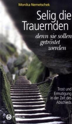 Selig die Trauernden, denn sie sollen getröstet werden: Trost und Ermutigung in der Zeit des Abschieds