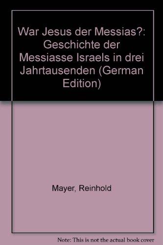 War Jesus der Messias?. Geschichte der Messiasse Israels in drei Jahrtausenden